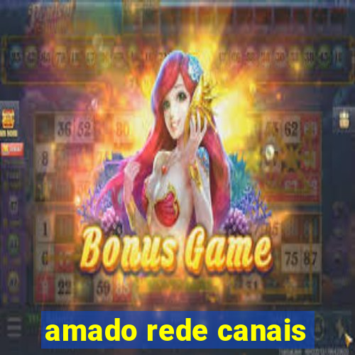 amado rede canais